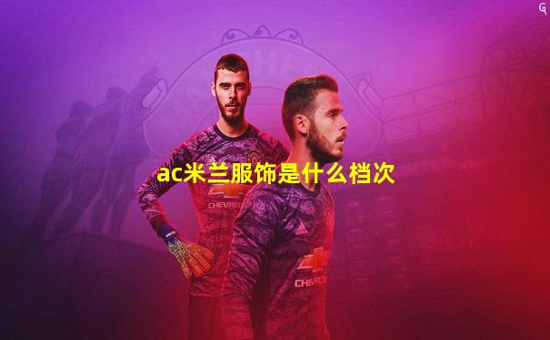 ac米兰服饰是什么档次