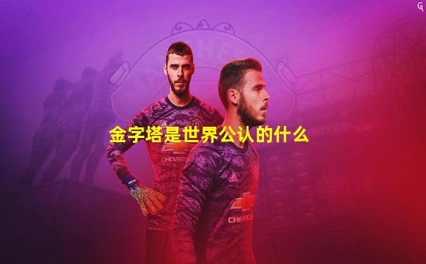 金字塔是世界公认的什么