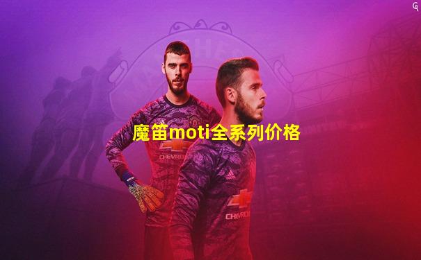 魔笛moti全系列价格
